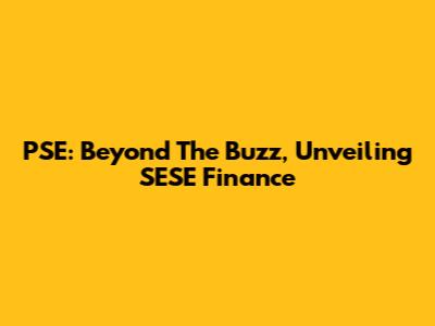 PSE: Beyond The Buzz, Unveiling SESE Finance