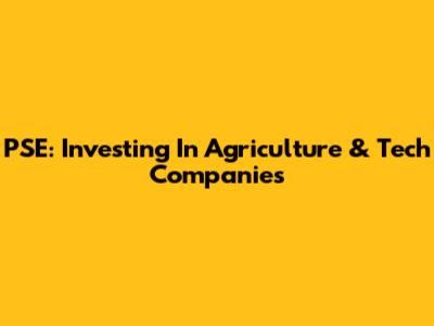 PSE: Investing In Agriculture & Tech Companies