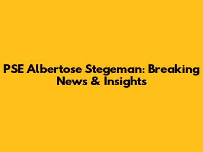 PSE Albertose Stegeman: Breaking News & Insights
