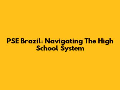 PSE Brazil: Navigating The High School System