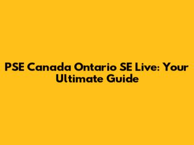 PSE Canada Ontario SE Live: Your Ultimate Guide