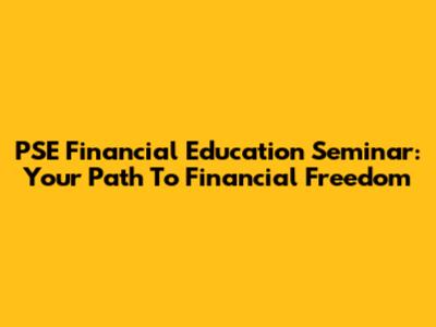 PSE Financial Education Seminar: Your Path To Financial Freedom