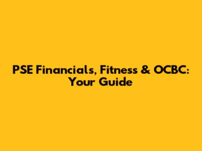PSE Financials, Fitness & OCBC: Your Guide