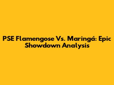 PSE Flamengose Vs. Maringá: Epic Showdown Analysis