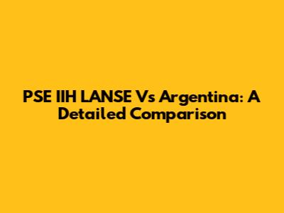 PSE IIH LANSE Vs Argentina: A Detailed Comparison