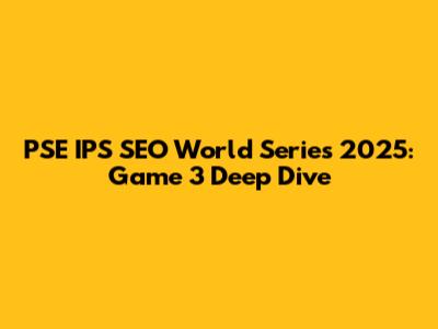 PSE IPS SEO World Series 2025: Game 3 Deep Dive
