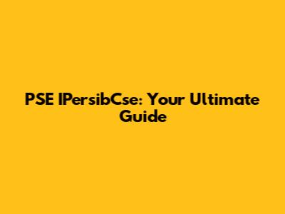 PSE IPersibCse: Your Ultimate Guide