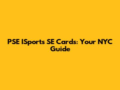 PSE ISports SE Cards: Your NYC Guide