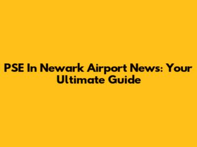 PSE In Newark Airport News: Your Ultimate Guide