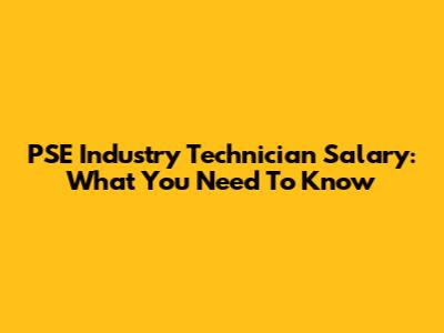 PSE Industry Technician Salary: What You Need To Know