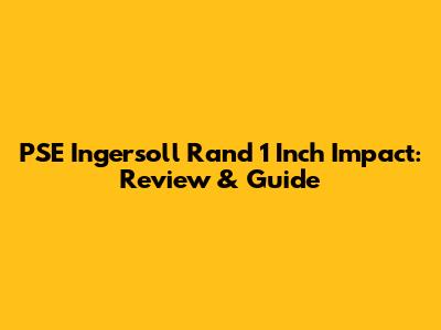 PSE Ingersoll Rand 1 Inch Impact: Review & Guide