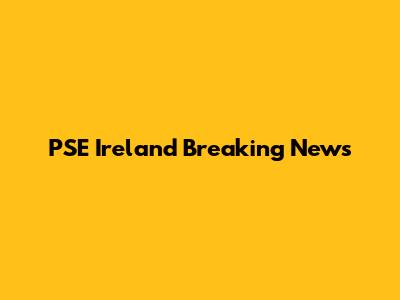 PSE Ireland Breaking News