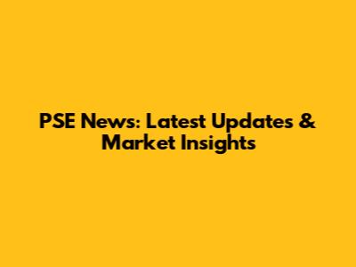 PSE News: Latest Updates & Market Insights