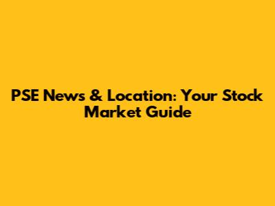 PSE News & Location: Your Stock Market Guide