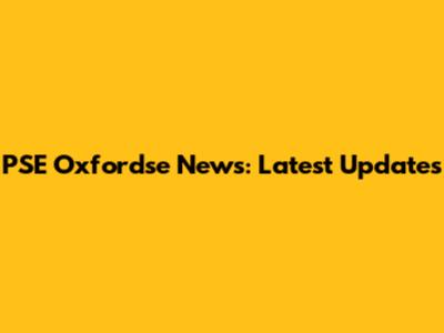 PSE Oxfordse News: Latest Updates