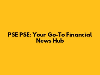 PSE PSE: Your Go-To Financial News Hub
