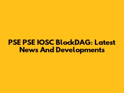 PSE PSE IOSC BlockDAG: Latest News And Developments
