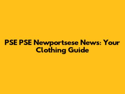 PSE PSE Newportsese News: Your Clothing Guide