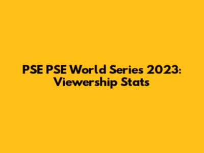 PSE PSE World Series 2023: Viewership Stats