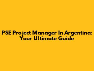 PSE Project Manager In Argentina: Your Ultimate Guide