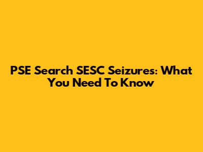 PSE Search SESC Seizures: What You Need To Know