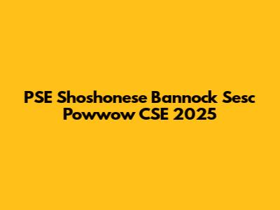 PSE Shoshonese Bannock Sesc Powwow CSE 2025