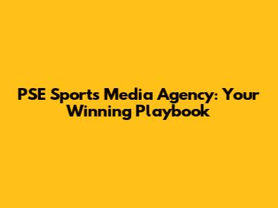 PSE Sports Media Agency: Your Winning Playbook