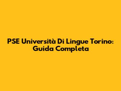 PSE Università Di Lingue Torino: Guida Completa