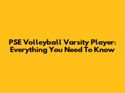 PSE Volleyball Varsity Player: Everything You Need To Know