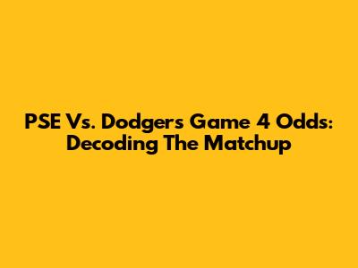 PSE Vs. Dodgers Game 4 Odds: Decoding The Matchup