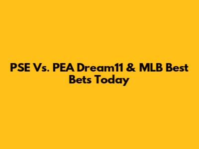 PSE Vs. PEA Dream11 & MLB Best Bets Today