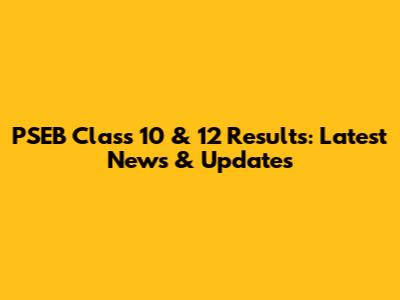 PSEB Class 10 & 12 Results: Latest News & Updates