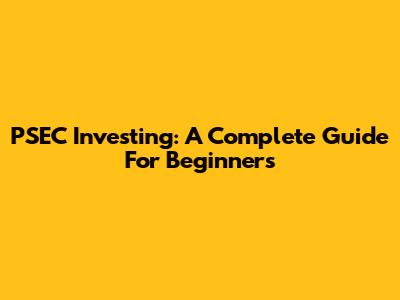 PSEC Investing: A Complete Guide For Beginners