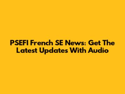 PSEFI French SE News: Get The Latest Updates With Audio