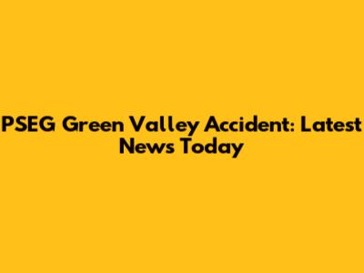 PSEG Green Valley Accident: Latest News Today