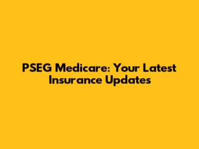 PSEG Medicare: Your Latest Insurance Updates