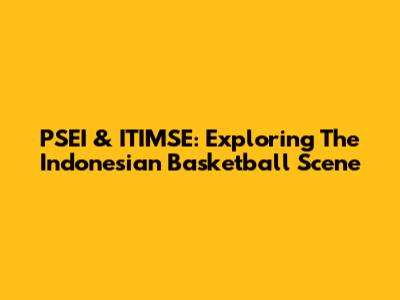 PSEI & ITIMSE: Exploring The Indonesian Basketball Scene