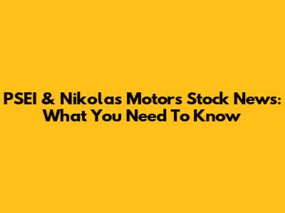 PSEI & Nikolas Motors Stock News: What You Need To Know