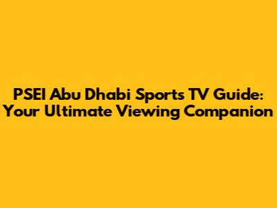 PSEI Abu Dhabi Sports TV Guide: Your Ultimate Viewing Companion
