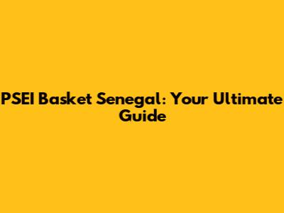 PSEI Basket Senegal: Your Ultimate Guide