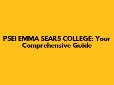 PSEI EMMA SEARS COLLEGE: Your Comprehensive Guide