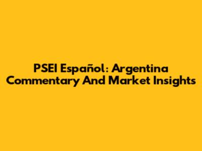 PSEI Español: Argentina Commentary And Market Insights