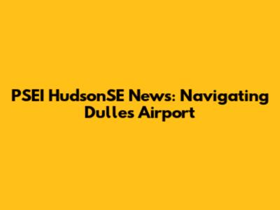 PSEI HudsonSE News: Navigating Dulles Airport