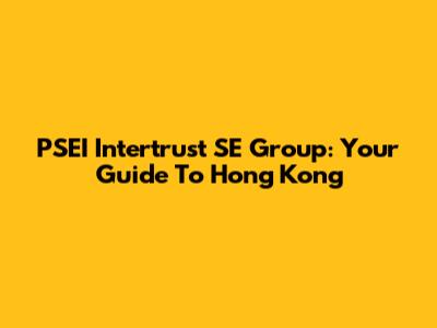 PSEI Intertrust SE Group: Your Guide To Hong Kong
