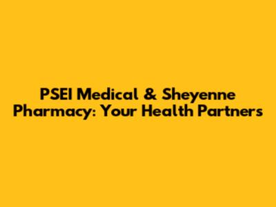 PSEI Medical & Sheyenne Pharmacy: Your Health Partners
