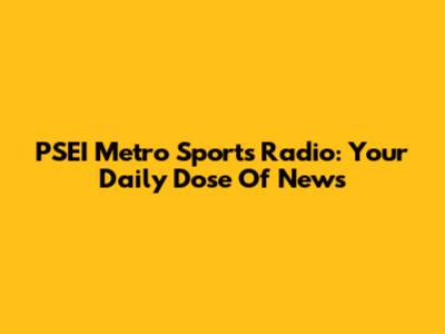 PSEI Metro Sports Radio: Your Daily Dose Of News