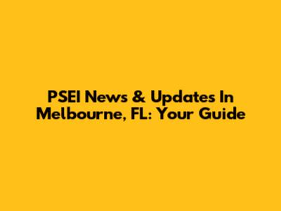 PSEI News & Updates In Melbourne, FL: Your Guide