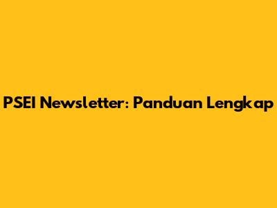 PSEI Newsletter: Panduan Lengkap