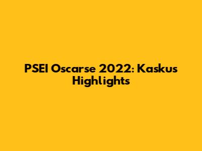 PSEI Oscarse 2022: Kaskus Highlights