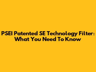 PSEI Patented SE Technology Filter: What You Need To Know